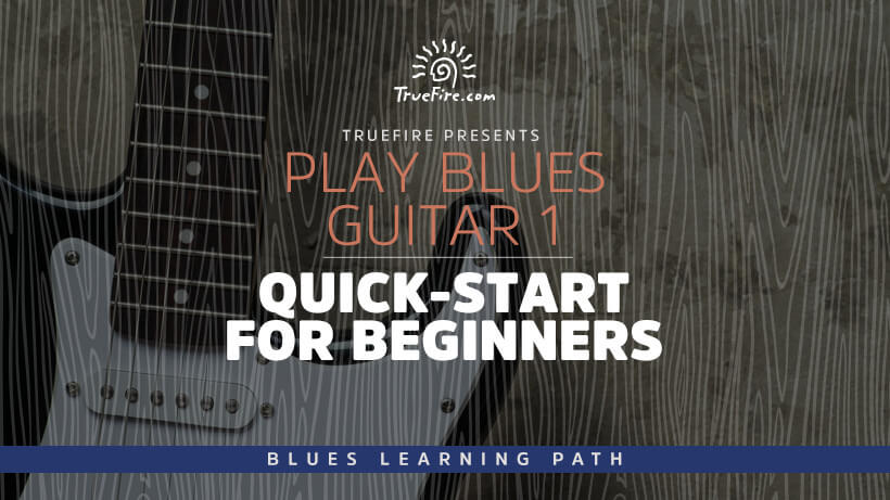 Play Blues Guitar 1: Quick-Start for Beginners - TrueFire | TrueFire