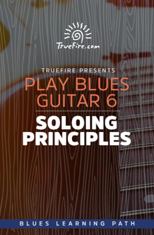 Play Blues Guitar 6: Soloing Principles