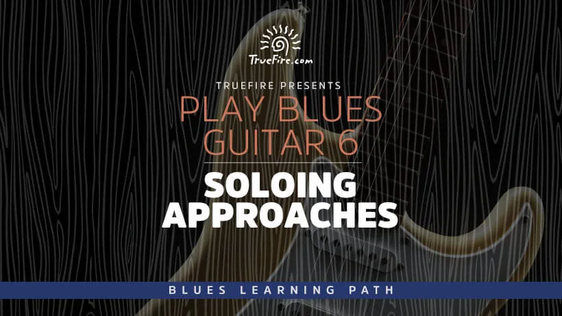 Play Blues Guitar 6: Soloing Approaches