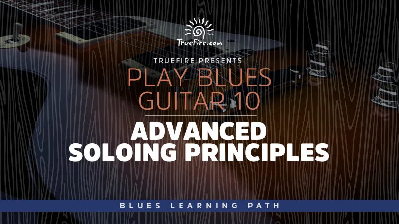 Play Blues Guitar 10: Advanced Soloing Principles