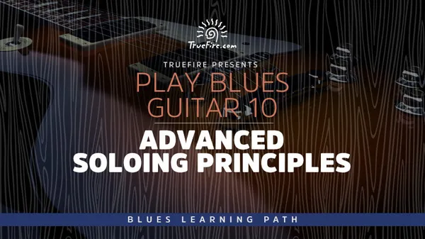 Play Blues Guitar 10: Advanced Soloing Principles