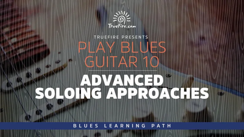 Play Blues Guitar 10: Advanced Soloing Approaches