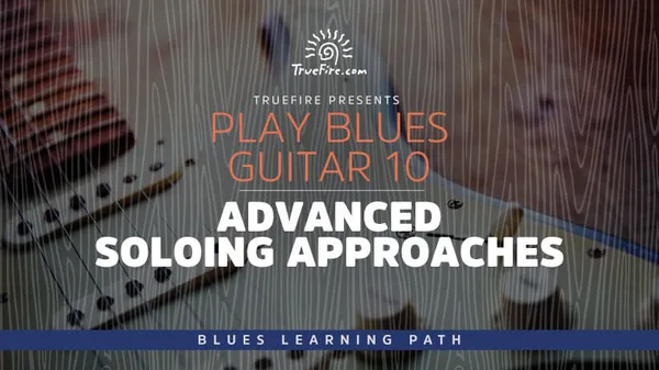 Play Blues Guitar 10: Advanced Soloing Approaches