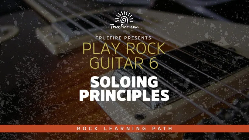 Play Rock Guitar 6: Soloing Principles