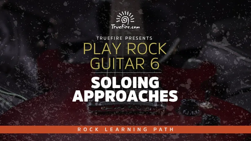 Play Rock Guitar 6: Soloing Approaches