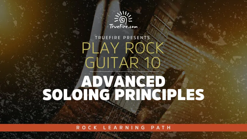 Play Rock Guitar 10: Advanced Soloing Principles