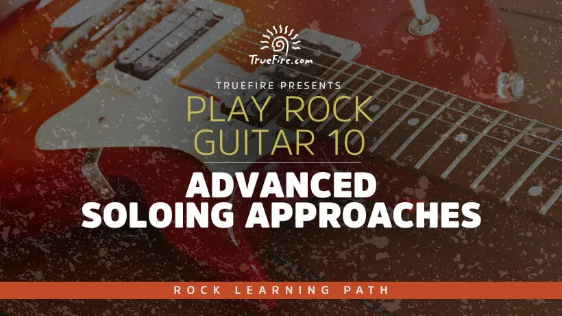 Play Rock Guitar 10: Advanced Soloing Approaches