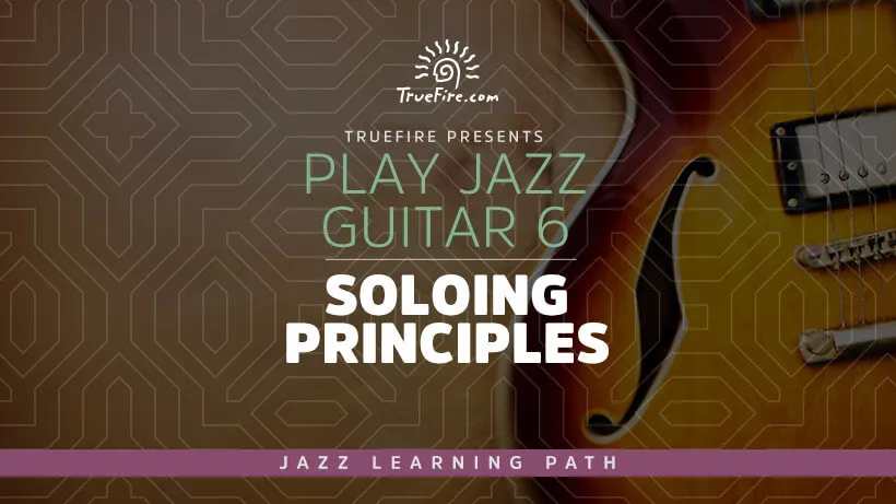 Play Jazz Guitar 6: Soloing Principles
