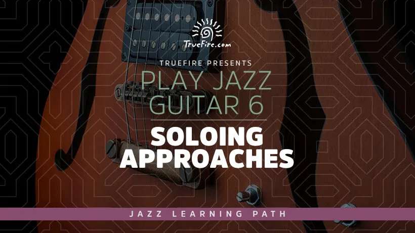 Play Jazz Guitar 6: Soloing Approaches