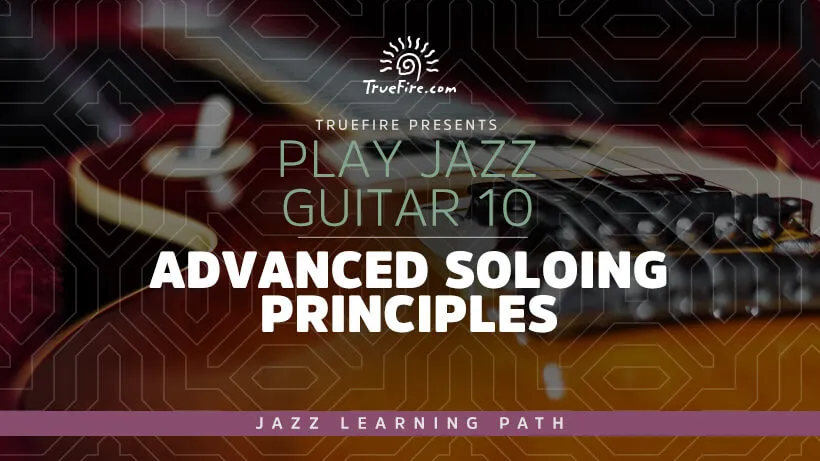 Play Jazz Guitar 10: Advanced Soloing Principles