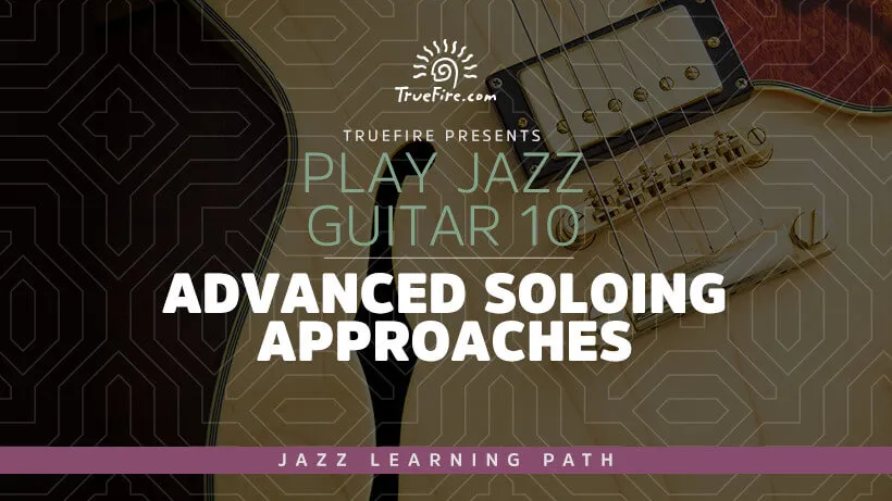 Play Jazz Guitar 10: Advanced Soloing Approaches