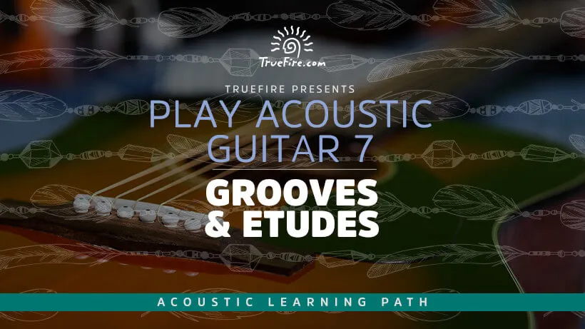 Play Acoustic Guitar 7: Grooves & Etudes