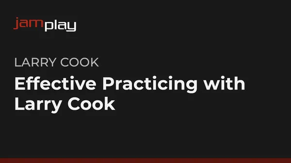 Effective Practicing with Larry Cook