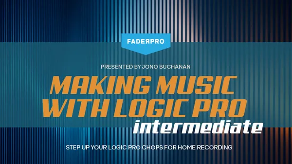 Making Music with Logic Pro: Intermediate (FaderPro)