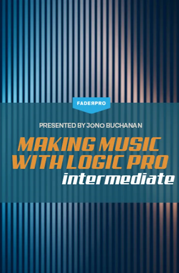 Making Music with Logic Pro: Intermediate (FaderPro)