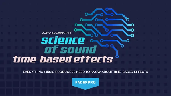 Science of Sound: Time-Based Effects (FaderPro)
